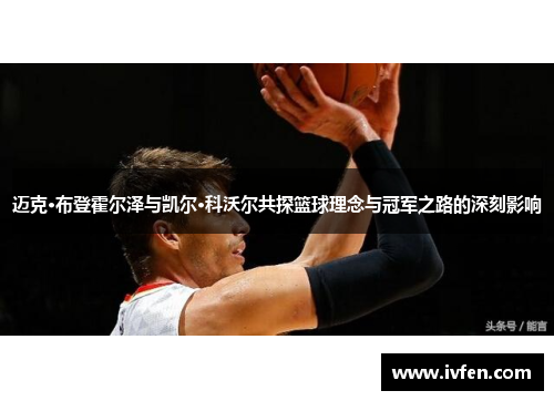 迈克·布登霍尔泽与凯尔·科沃尔共探篮球理念与冠军之路的深刻影响