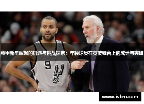 意甲新星崛起的机遇与挑战探索：年轻球员在竞技舞台上的成长与突破