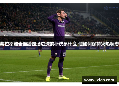 弗拉霍维奇连续四场进球的秘诀是什么 他如何保持火热状态