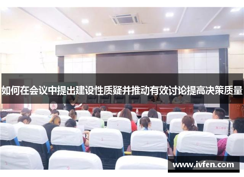 如何在会议中提出建设性质疑并推动有效讨论提高决策质量