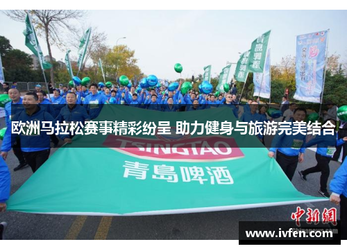 欧洲马拉松赛事精彩纷呈 助力健身与旅游完美结合
