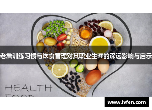 老詹训练习惯与饮食管理对其职业生涯的深远影响与启示
